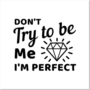 Don't try to be me I'm perfect Posters and Art